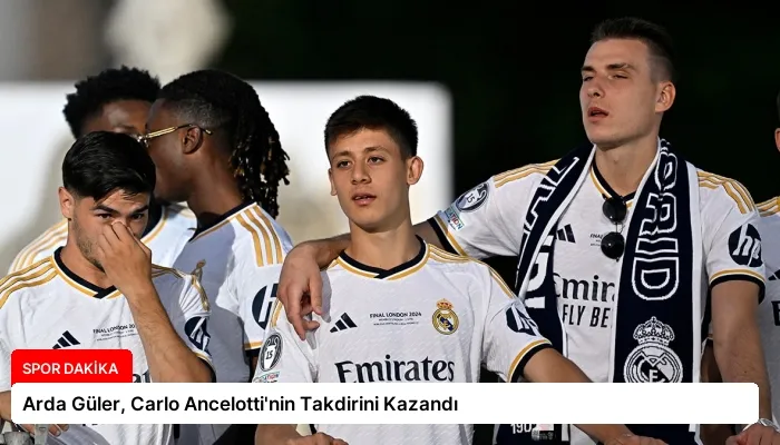 Arda Güler, Carlo Ancelotti’nin Takdirini Kazandı