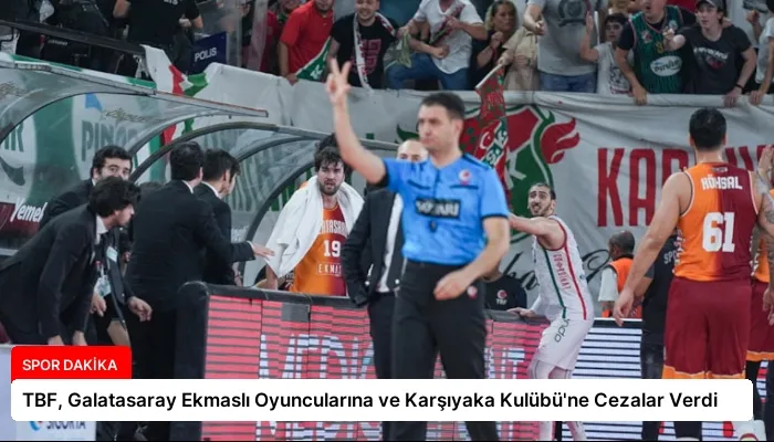 TBF, Galatasaray Ekmaslı Oyuncularına ve Karşıyaka Kulübü’ne Cezalar Verdi