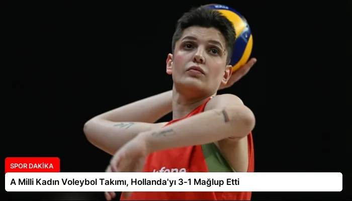 A Milli Kadın Voleybol Takımı, Hollanda’yı 3-1 Mağlup Etti