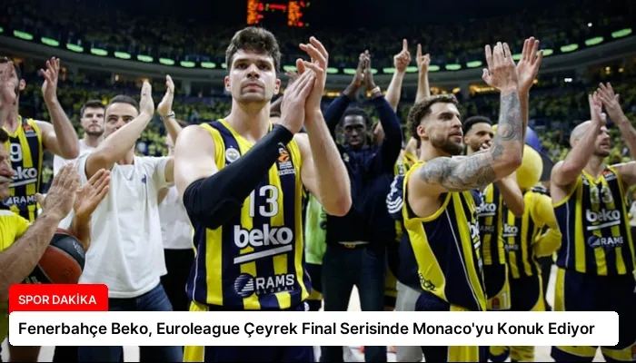 Fenerbahçe Beko, Euroleague Çeyrek Final Serisinde Monaco’yu Konuk Ediyor