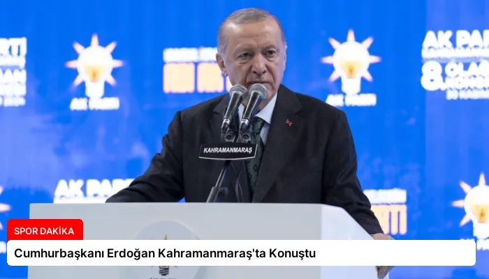 Cumhurbaşkanı Erdoğan Kahramanmaraş’ta Konuştu