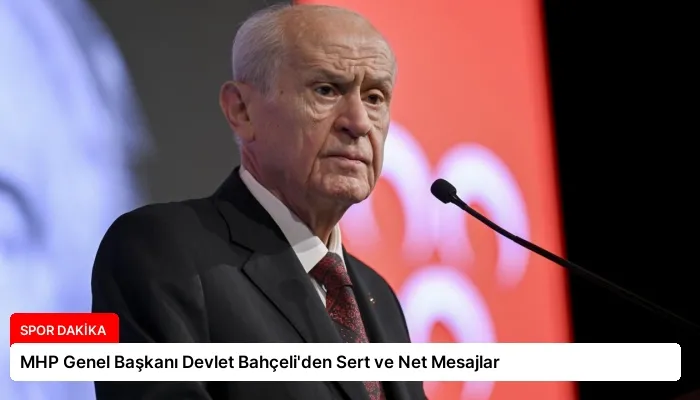 MHP Genel Başkanı Devlet Bahçeli’den Sert ve Net Mesajlar