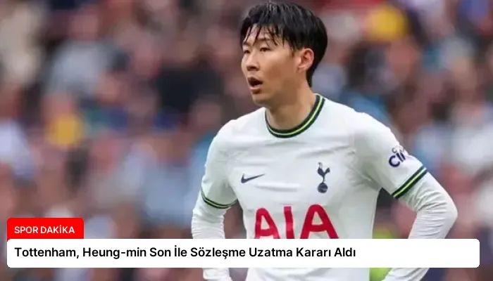 Tottenham, Heung-min Son İle Sözleşme Uzatma Kararı Aldı
