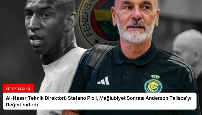 Al-Nassr Teknik Direktörü Stefano Pioli, Mağlubiyet Sonrası Anderson Talisca’yı Değerlendirdi