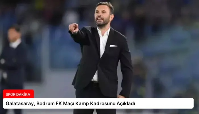 Galatasaray, Bodrum FK Maçı Kamp Kadrosunu Açıkladı