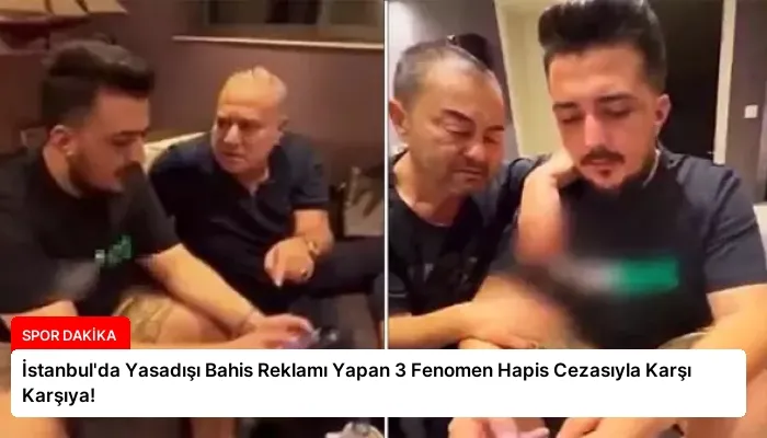 İstanbul’da Yasadışı Bahis Reklamı Yapan 3 Fenomen Hapis Cezasıyla Karşı Karşıya!