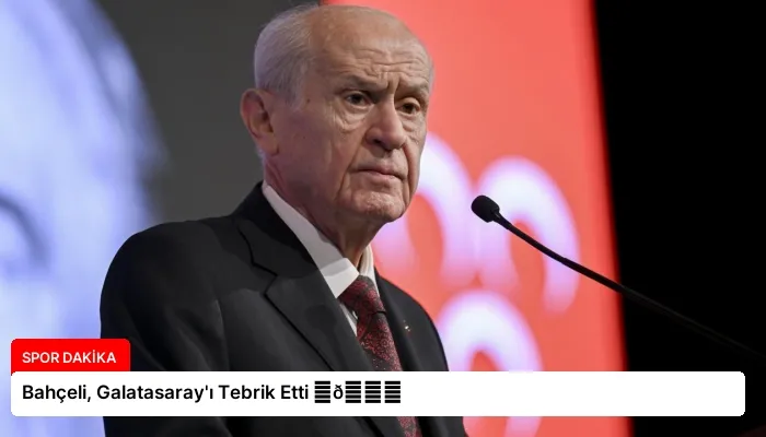 Bahçeli, Galatasaray’ı Tebrik Etti ⏬👇