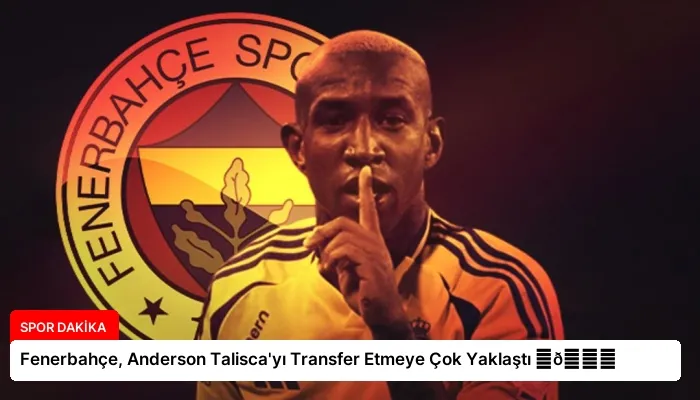 Fenerbahçe, Anderson Talisca’yı Transfer Etmeye Çok Yaklaştı ⏬👇