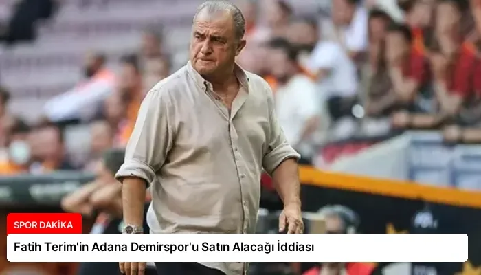 Fatih Terim’in Adana Demirspor’u Satın Alacağı İddiası