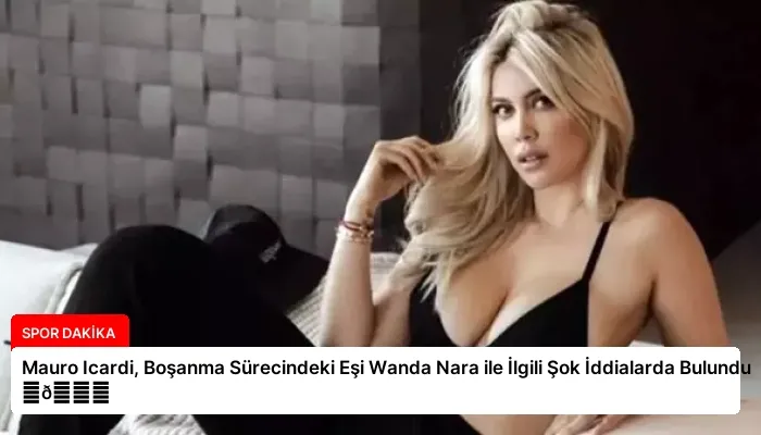 Mauro Icardi, Boşanma Sürecindeki Eşi Wanda Nara ile İlgili Şok İddialarda Bulundu ⏬👇
