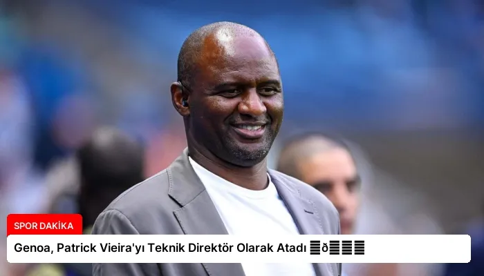 Genoa, Patrick Vieira’yı Teknik Direktör Olarak Atadı ⏬👇