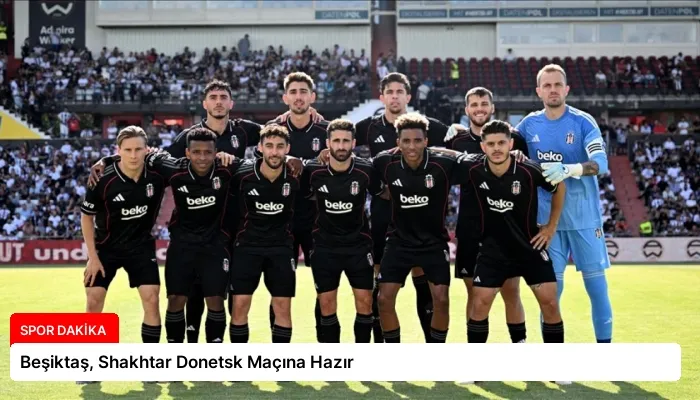 Beşiktaş, Shakhtar Donetsk Maçına Hazır
