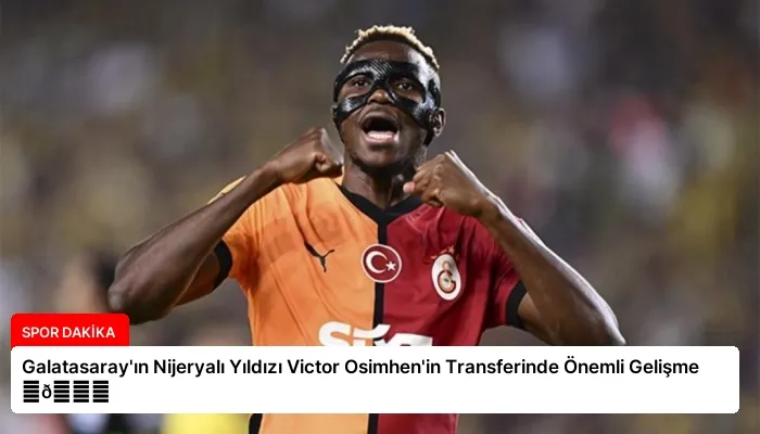 Galatasaray’ın Nijeryalı Yıldızı Victor Osimhen’in Transferinde Önemli Gelişme ⏬👇