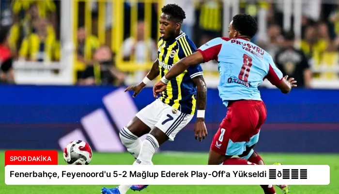Fenerbahçe, Feyenoord’u 5-2 Mağlup Ederek Play-Off’a Yükseldi ⏬👇