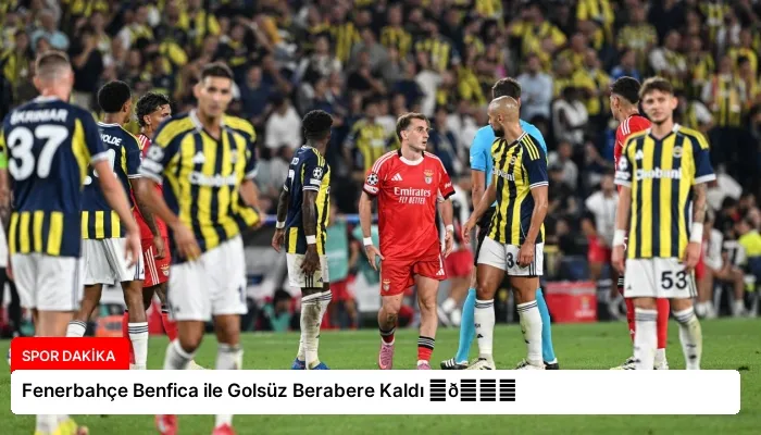 Fenerbahçe Benfica ile Golsüz Berabere Kaldı ⏬👇