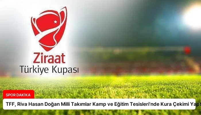 TFF, Riva Hasan Doğan Milli Takımlar Kamp ve Eğitim Tesisleri’nde Kura Çekimi Yaptı