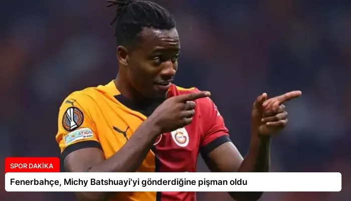 Fenerbahçe, Michy Batshuayi’yi gönderdiğine pişman oldu