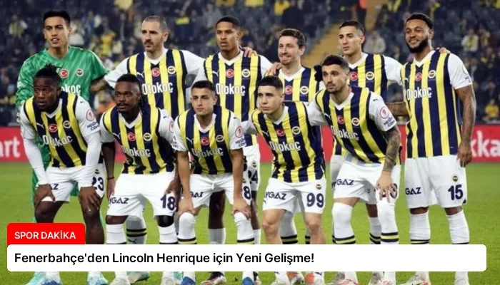 Fenerbahçe’den Lincoln Henrique için Yeni Gelişme!