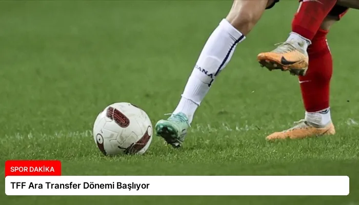 TFF Ara Transfer Dönemi Başlıyor