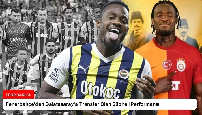 Fenerbahçe’den Galatasaray’a Transfer Olan Şüpheli Performansı