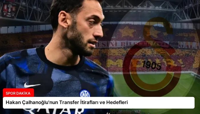 Hakan Çalhanoğlu’nun Transfer İtirafları ve Hedefleri