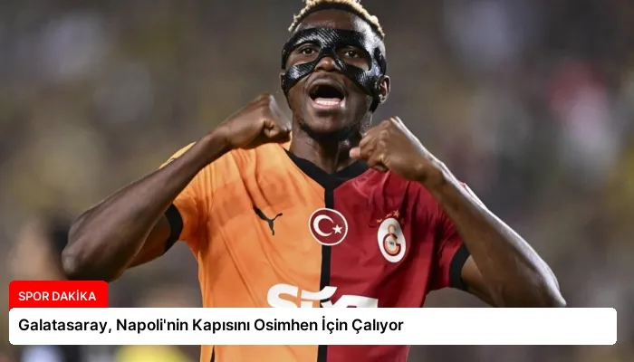 Galatasaray, Napoli’nin Kapısını Osimhen İçin Çalıyor
