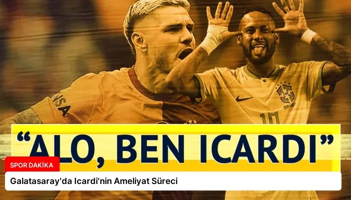 Galatasaray’da Icardi’nin Ameliyat Süreci