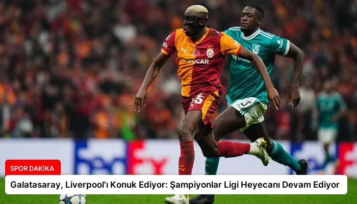 Galatasaray, Liverpool’ı Konuk Ediyor: Şampiyonlar Ligi Heyecanı Devam Ediyor