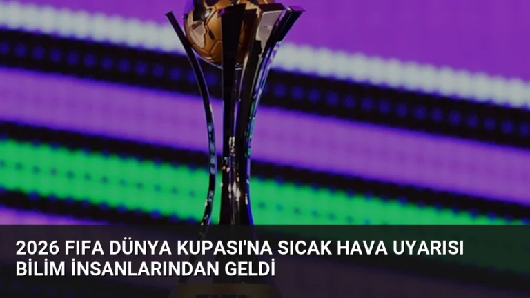 2026 FIFA Dünya Kupası’na Sıcak Hava Uyarısı Bilim İnsanlarından Geldi