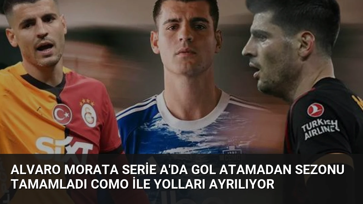 Alvaro Morata Serie A’da Gol Atamadan Sezonu Tamamladı Como ile Yolları Ayrılıyor