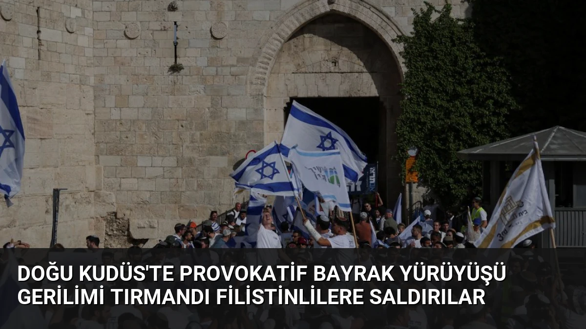Doğu Kudüs’te Provokatif Bayrak Yürüyüşü Gerilimi Tırmandı Filistinlilere Saldırılar