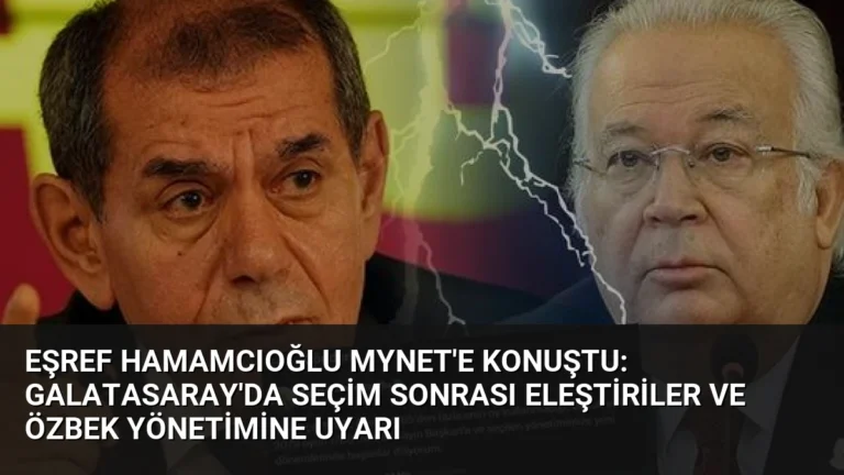 Eşref Hamamcıoğlu Mynet’e konuştu: Galatasaray’da seçim sonrası eleştiriler ve Özbek yönetimine uyarı