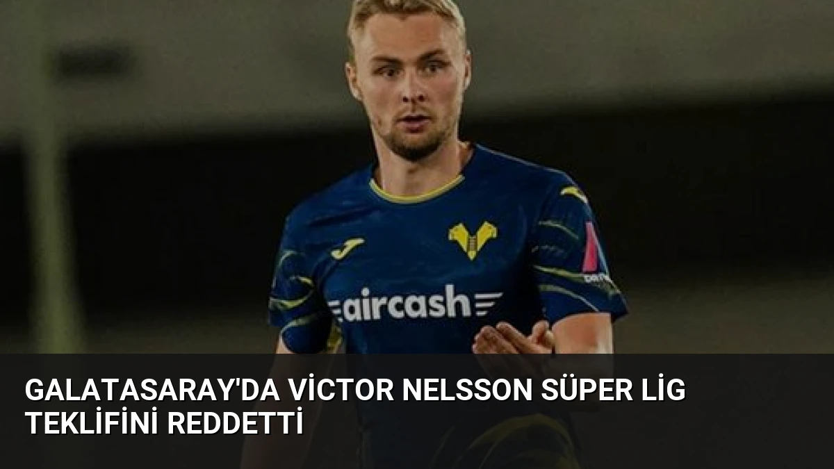 Galatasaray’da Victor Nelsson Süper Lig Teklifini Reddetti