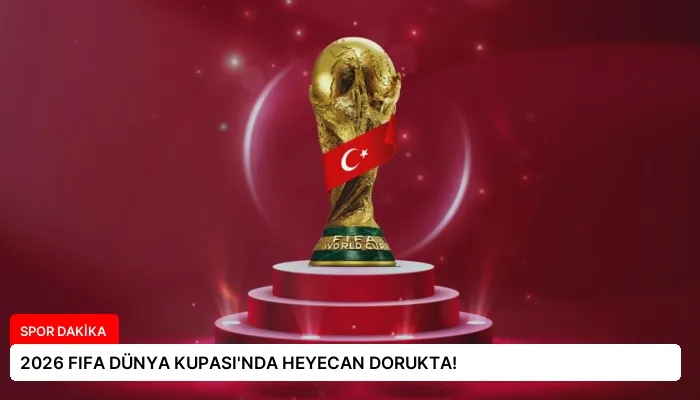 2026 FIFA DÜNYA KUPASI’NDA HEYECAN DORUKTA!