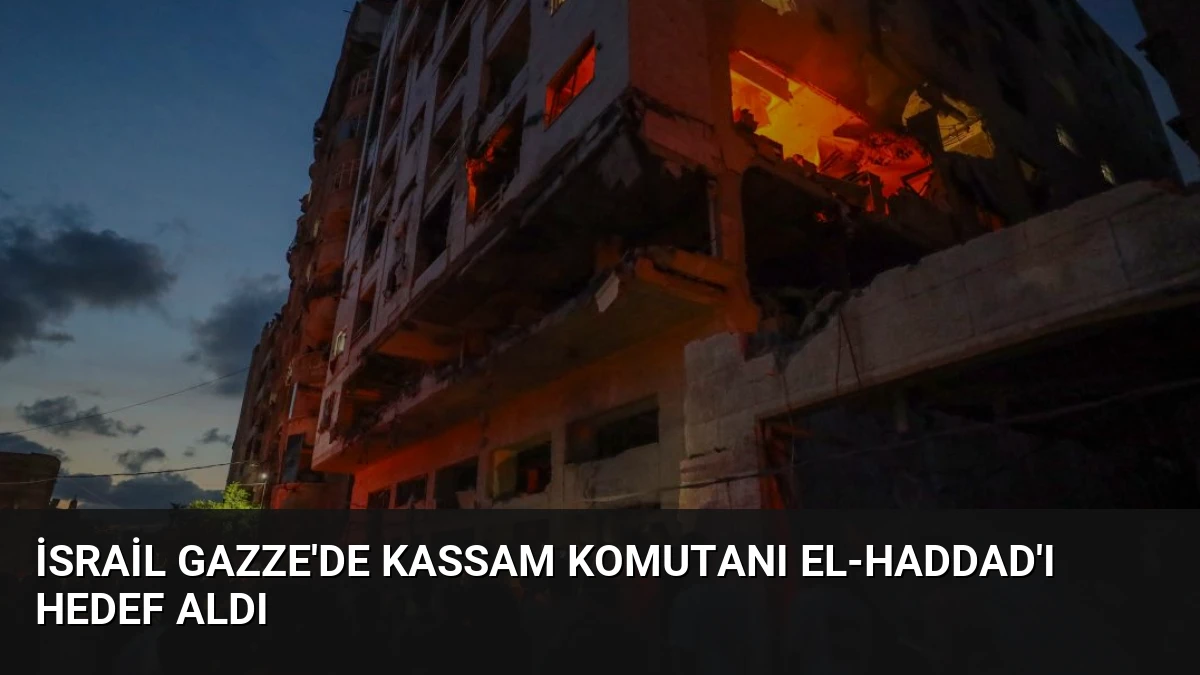 İsrail Gazze’de Kassam Komutanı El-Haddad’ı Hedef Aldı