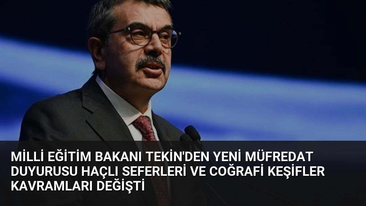 Milli Eğitim Bakanı Tekin’den Yeni Müfredat Duyurusu Haçlı Seferleri ve Coğrafi Keşifler Kavramları Değişti