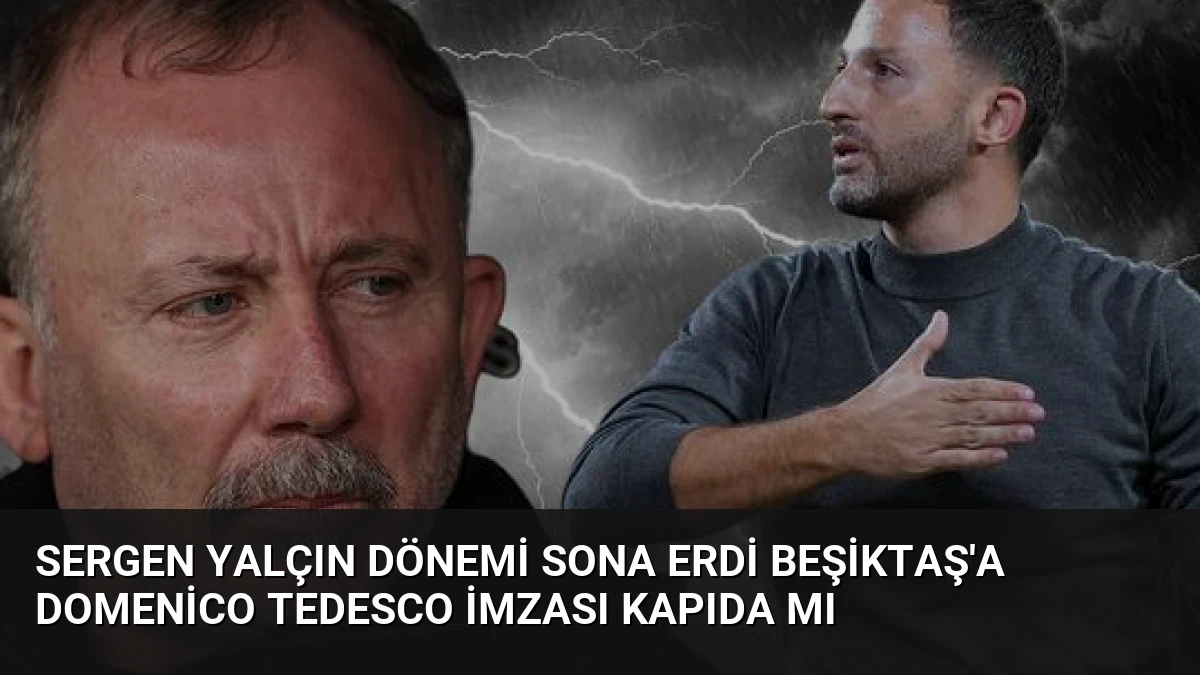 Sergen Yalçın Dönemi Sona Erdi Beşiktaş’a Domenico Tedesco İmzası Kapıda Mı