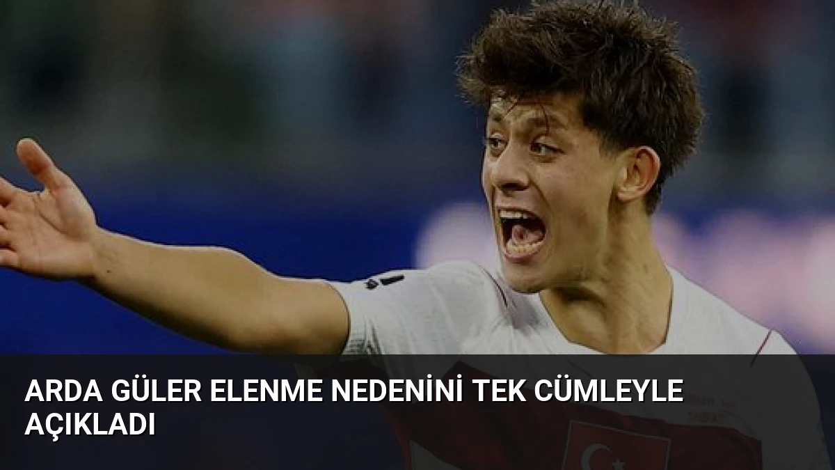 Arda Güler Elenme Nedenini Tek Cümleyle Açıkladı
