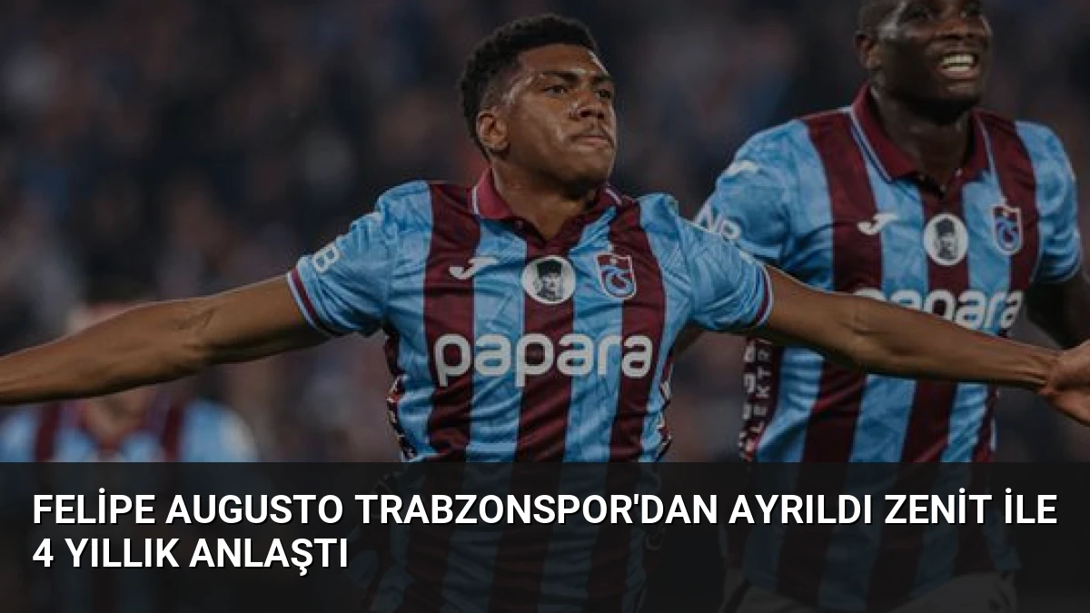 Felipe Augusto Trabzonspor’dan Ayrıldı Zenit İle 4 Yıllık Anlaştı