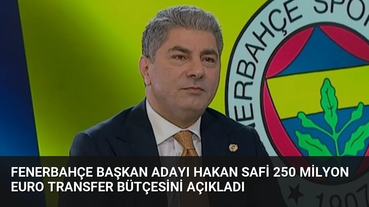 Fenerbahçe Başkan Adayı Hakan Safi 250 Milyon Euro Transfer Bütçesini Açıkladı