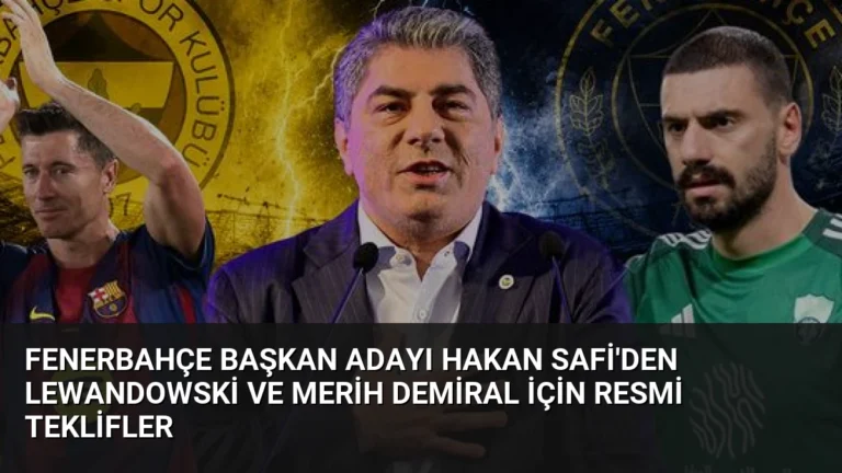 Fenerbahçe Başkan Adayı Hakan Safi’den Lewandowski ve Merih Demiral İçin Resmi Teklifler