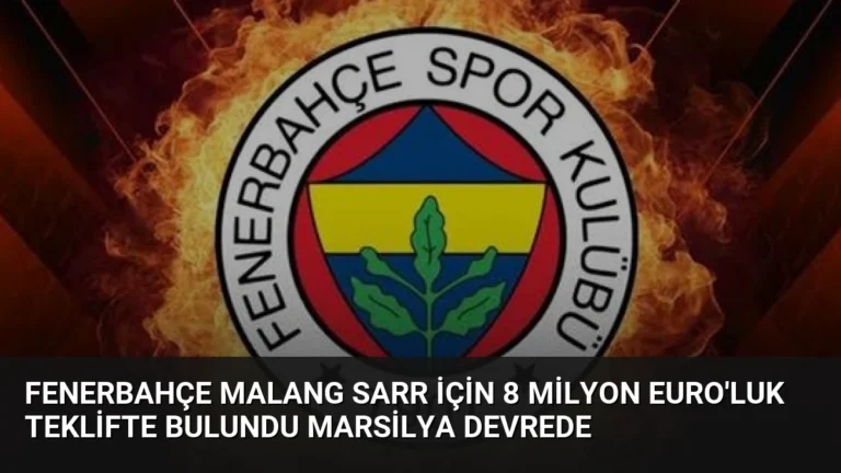Fenerbahçe Malang Sarr İçin 8 Milyon Euro’luk Teklifte Bulundu Marsilya Devrede