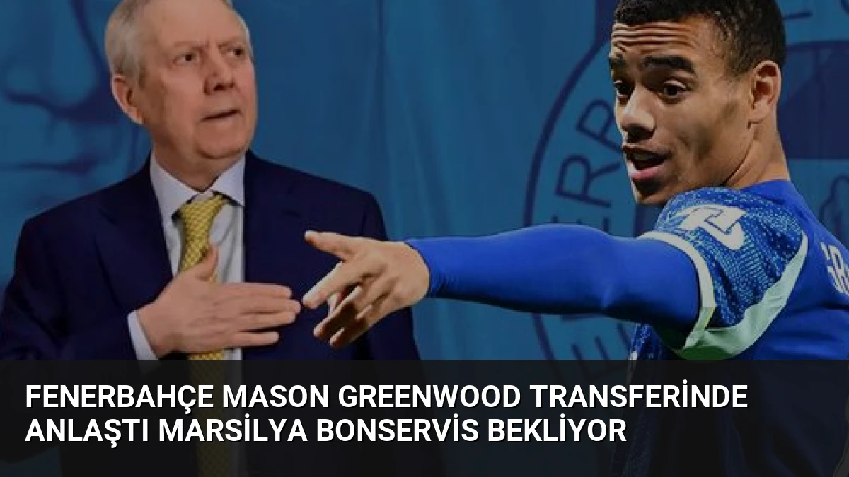 Fenerbahçe Mason Greenwood Transferinde Anlaştı Marsilya Bonservis Bekliyor