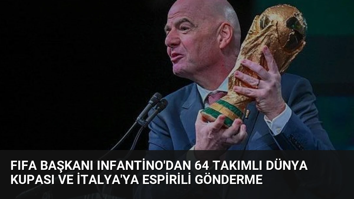 FIFA Başkanı Infantino’dan 64 Takımlı Dünya Kupası ve İtalya’ya Espirili Gönderme