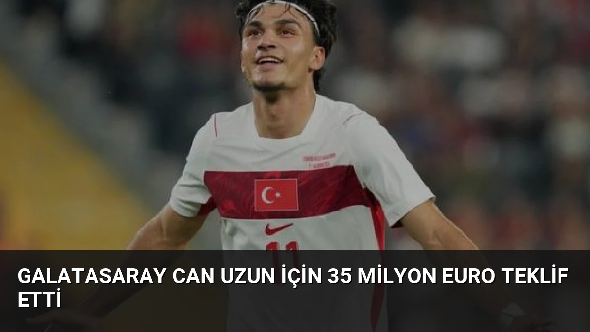 Galatasaray Can Uzun İçin 35 Milyon Euro Teklif Etti