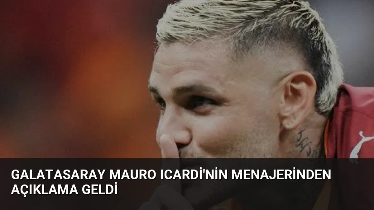 Galatasaray Mauro Icardi’nin Menajerinden Açıklama Geldi