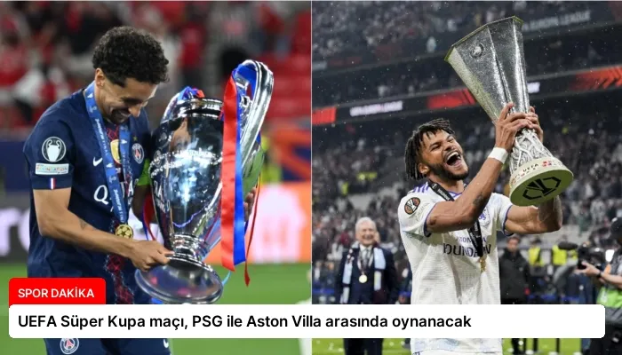 UEFA Süper Kupa maçı, PSG ile Aston Villa arasında oynanacak