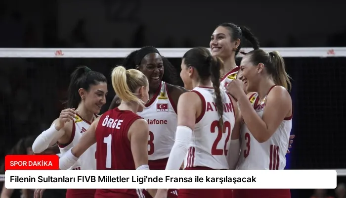 Filenin Sultanları FIVB Milletler Ligi’nde Fransa ile karşılaşacak