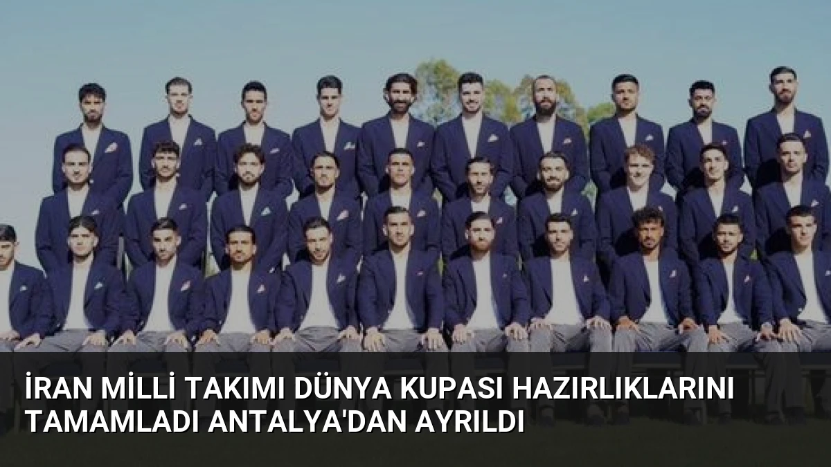 İran Milli Takımı Dünya Kupası Hazırlıklarını Tamamladı Antalya’dan Ayrıldı