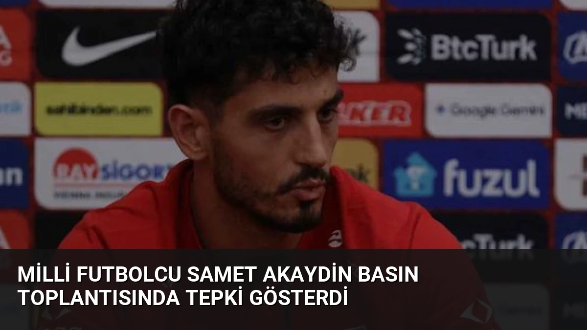 Milli Futbolcu Samet Akaydin Basın Toplantısında Tepki Gösterdi